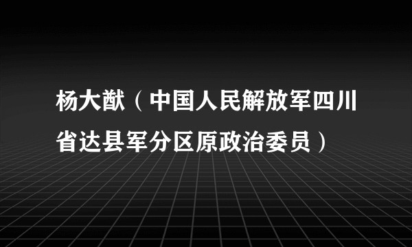杨大猷（中国人民解放军四川省达县军分区原政治委员）