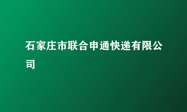 石家庄市联合申通快递有限公司