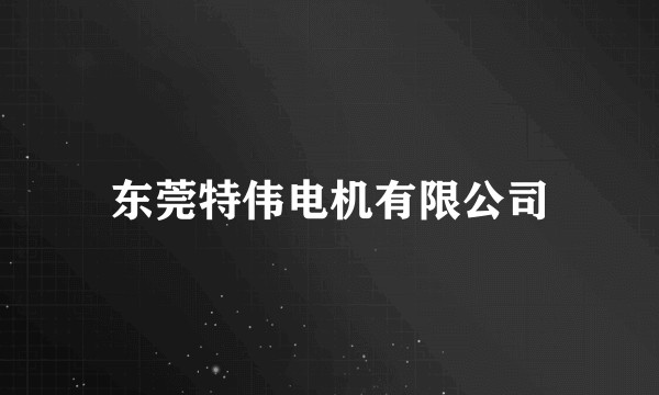 东莞特伟电机有限公司