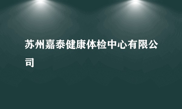 苏州嘉泰健康体检中心有限公司