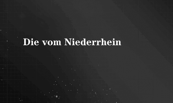 Die vom Niederrhein