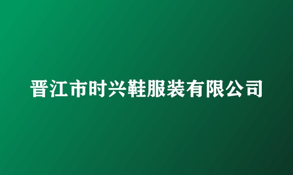 晋江市时兴鞋服装有限公司