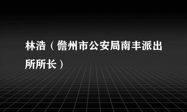 林浩（儋州市公安局南丰派出所所长）