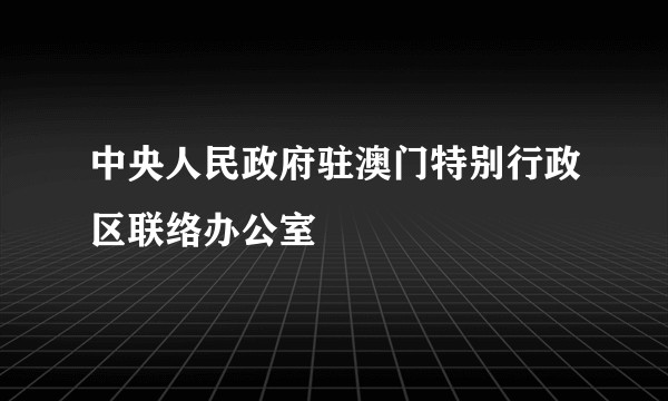 中央人民政府驻澳门特别行政区联络办公室