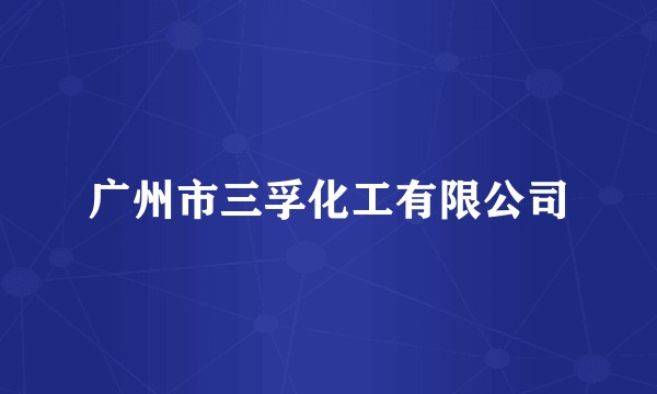 广州市三孚化工有限公司
