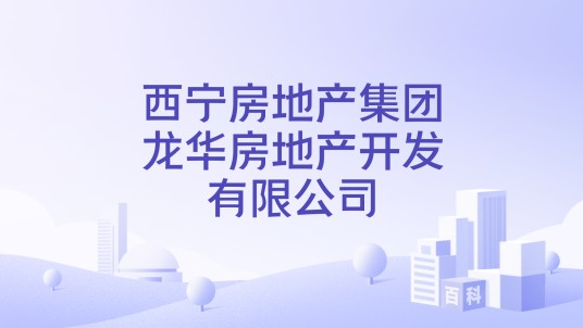 西宁房地产集团龙华房地产开发有限公司