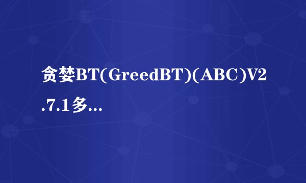 贪婪BT(GreedBT)(ABC)V2.7.1多语言版本