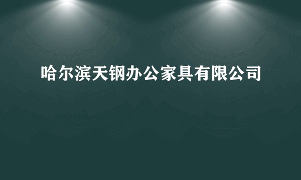 哈尔滨天钢办公家具有限公司