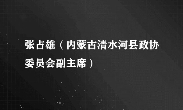 张占雄（内蒙古清水河县政协委员会副主席）