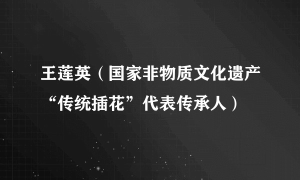 王莲英（国家非物质文化遗产“传统插花”代表传承人）