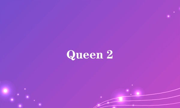 Queen 2