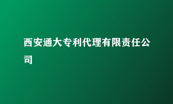 西安通大专利代理有限责任公司