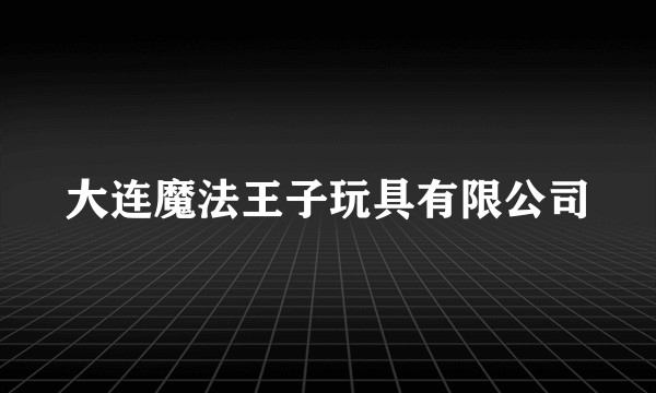 大连魔法王子玩具有限公司