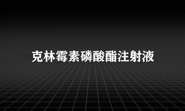 克林霉素磷酸酯注射液