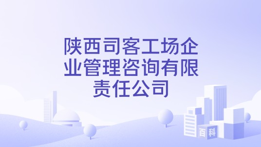 陕西司客工场企业管理咨询有限责任公司