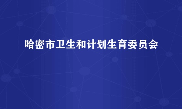 哈密市卫生和计划生育委员会