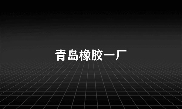 青岛橡胶一厂
