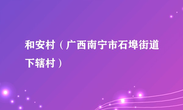 和安村(广西南宁市石埠街道下辖村)