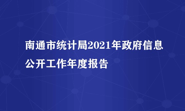 南通市统计局2021年政府信息公开工作年度报告