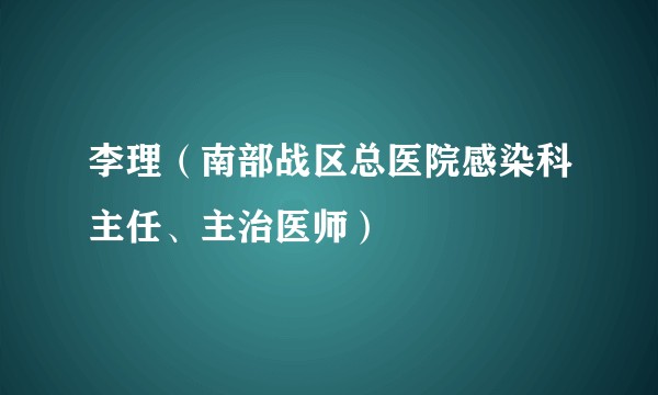 李理（南部战区总医院感染科主任、主治医师）