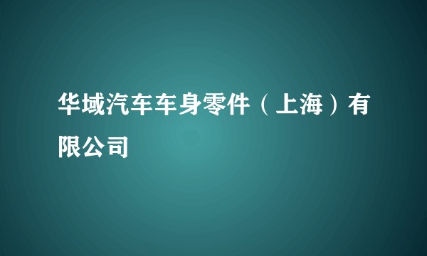 华域汽车车身零件（上海）有限公司