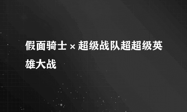 假面骑士×超级战队超超级英雄大战