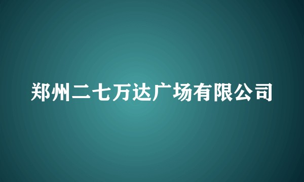 郑州二七万达广场有限公司