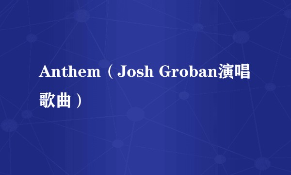 Anthem(Josh Groban演唱歌曲)