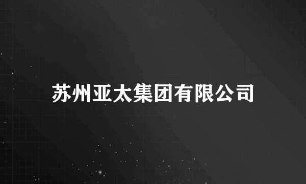 苏州亚太集团有限公司