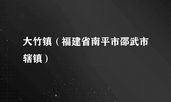 大竹镇（福建省南平市邵武市辖镇）