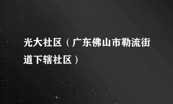 光大社区（广东佛山市勒流街道下辖社区）