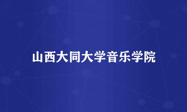 山西大同大学音乐学院