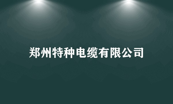 郑州特种电缆有限公司