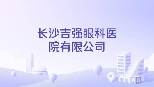 长沙吉强眼科医院有限公司