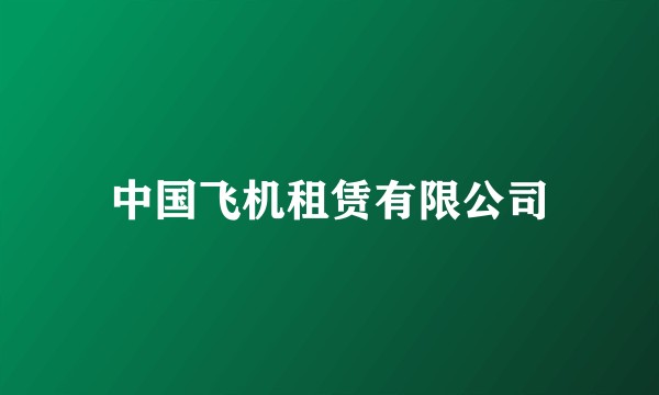 中国飞机租赁有限公司