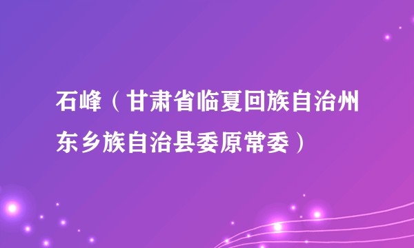 石峰（甘肃省临夏回族自治州东乡族自治县委原常委）