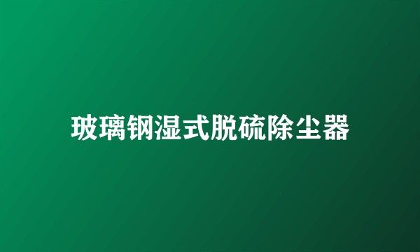玻璃钢湿式脱硫除尘器
