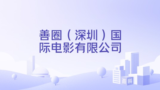 善圈(深圳)国际电影有限公司