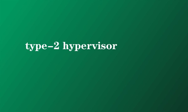 type-2 hypervisor