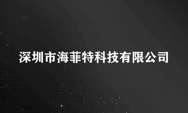 深圳市海菲特科技有限公司