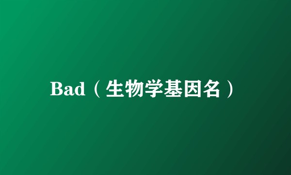 Bad（生物学基因名）
