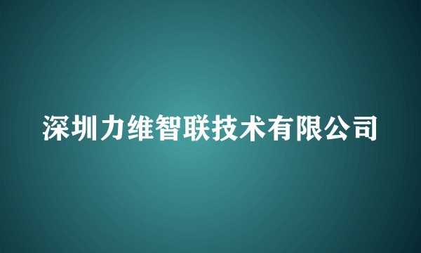 深圳力维智联技术有限公司