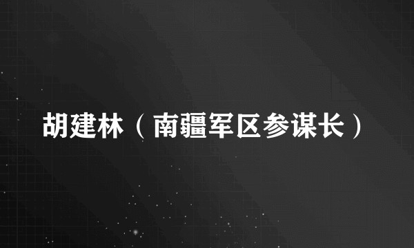 胡建林（南疆军区参谋长）