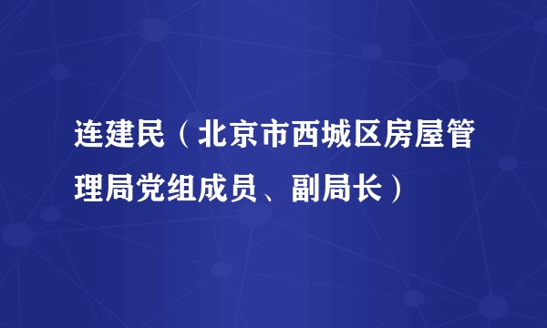 连建民（北京市西城区房屋管理局党组成员、副局长）