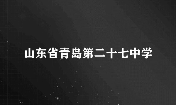 山东省青岛第二十七中学
