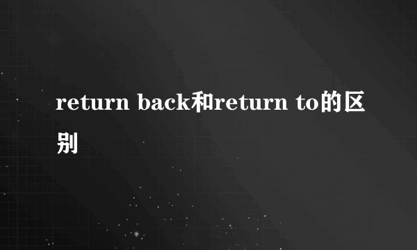 return back和return to的区别