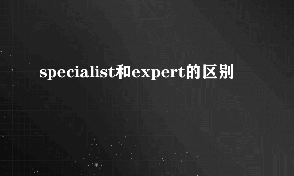 specialist和expert的区别