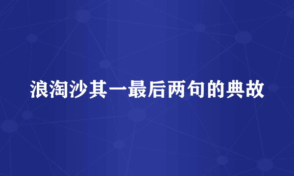 浪淘沙其一最后两句的典故