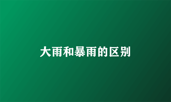 大雨和暴雨的区别