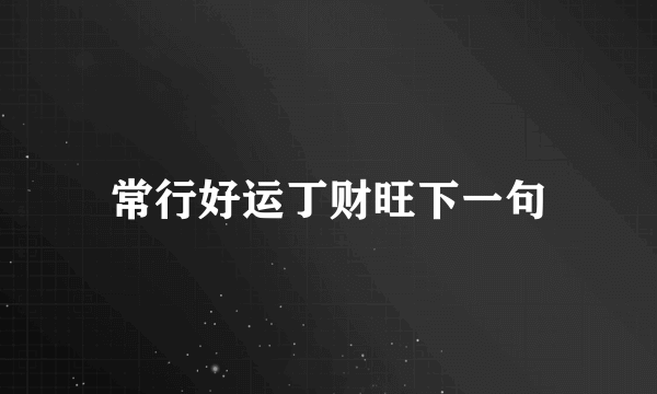 常行好运丁财旺下一句